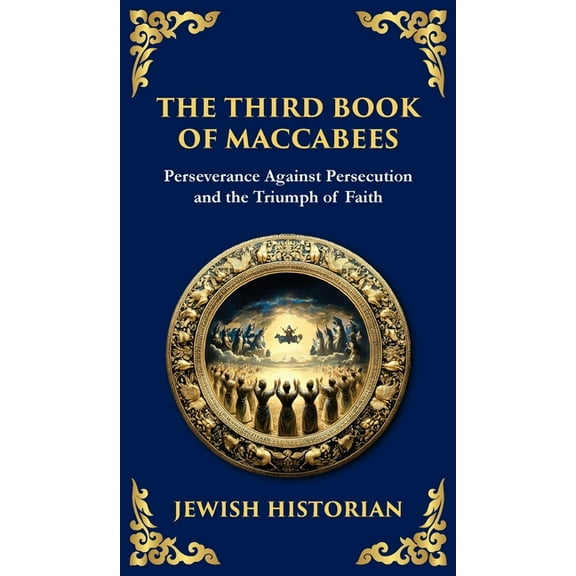 Library of Alexandria The Third Book of Maccabees: A Timeless Account of Perseverance, Faith, and Deliverance (Deluxe Hardbound Edition), Book 120, (Hardcover)