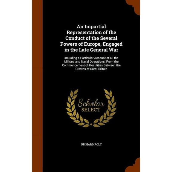 An Impartial Representation of the Conduct of the Several Powers of Europe, Engaged in the Late General War (Hardcover)