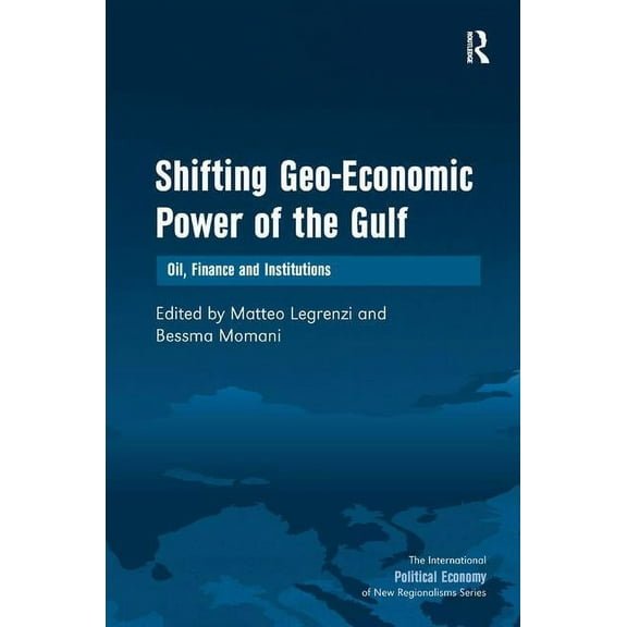 International Political Economy of New R Shifting Geo-Economic Power of the Gulf: Oil, Finance and Institutions, (Hardcover)
