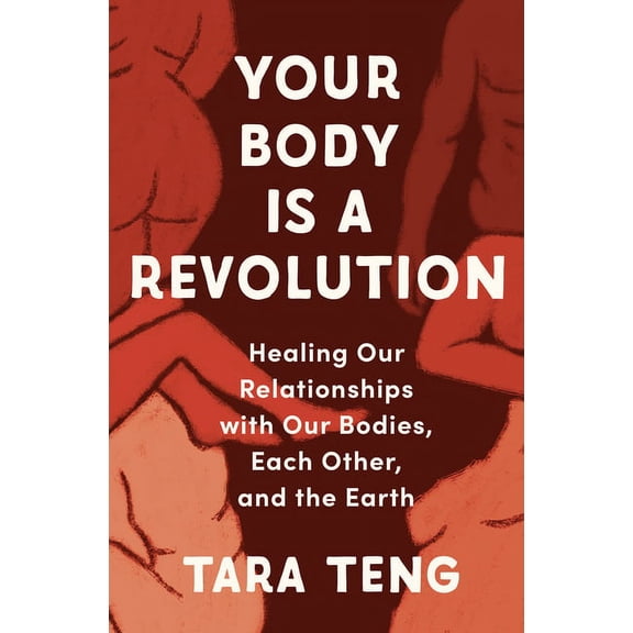 Your Body Is a Revolution: Healing Our Relationships with Our Bodies, Each Other, and the Earth, (Hardcover)