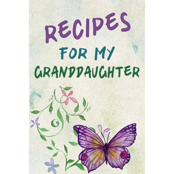 Recipes For My Granddaughter: A Keepsake Cookbook to Write Your Favorite Family Recipes 6x9 inch 120 pages - Gifts For Grandaughters, (Paperback)