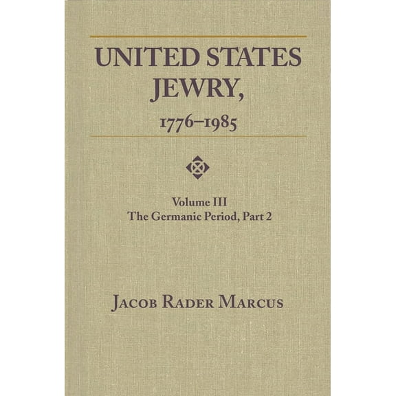 United States Jewry, 1776-1985: Volume 3, the Germanic Period, Part 2 Vol. 3, (Paperback)