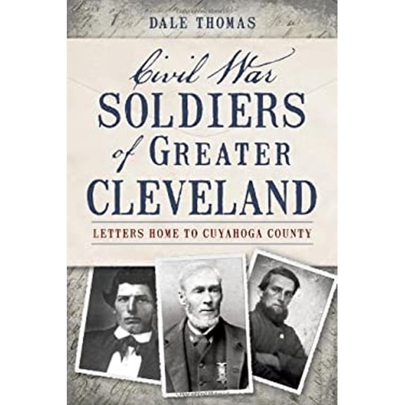 Pre-Owned Civil War Soldiers of Greater Cleveland: Letters Home to Cuyahoga County (Paperback) 1626190887 9781626190887