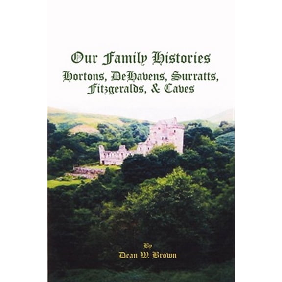 Our Family Histories: Hortons, Dehavens, Surratts, Fitzgeralds, and Caves (Paperback) by Dean W Brown