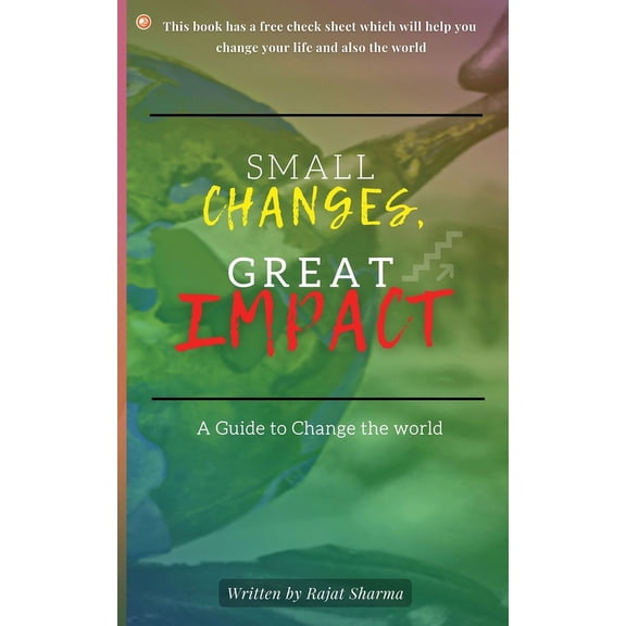 Small Changes, Great Impact: A guide to change the world (Paperback)