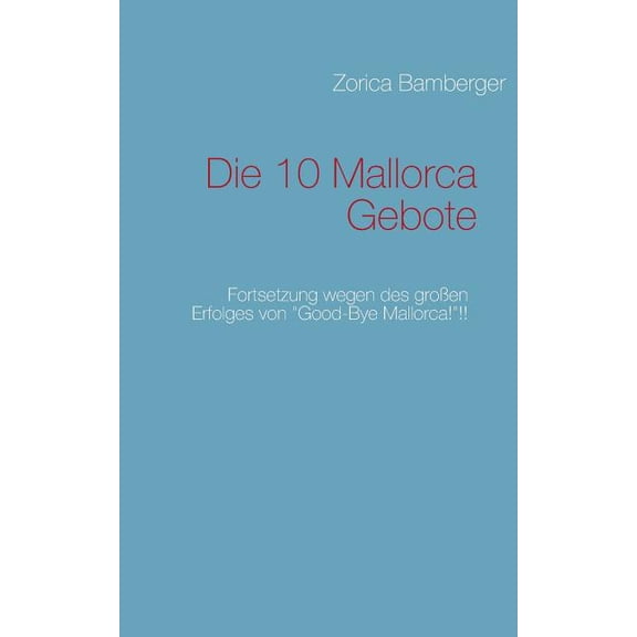 Die 10 Mallorca Gebote : Fortsetzung wegen des großen Erfolges von Good-Bye Mallorca!!! (Paperback)