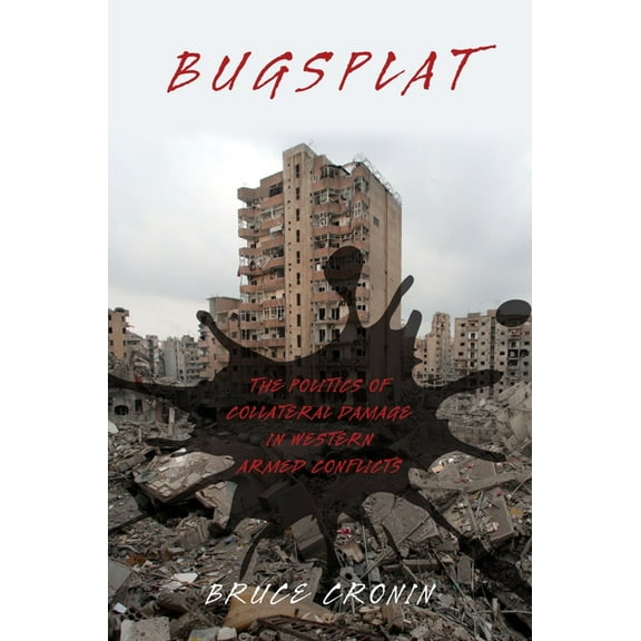 Bugsplat: The Politics of Collateral Damage in Western Armed Conflicts, (Paperback)