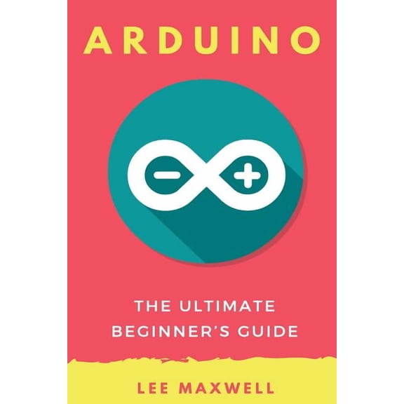 Arduino: The Ultimate Beginner's Guide, (Paperback)