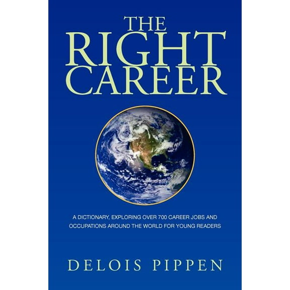 Right Career : A Dictionary, Exploring over 700 Career Jobs and Occupations Around the World for Young Readers