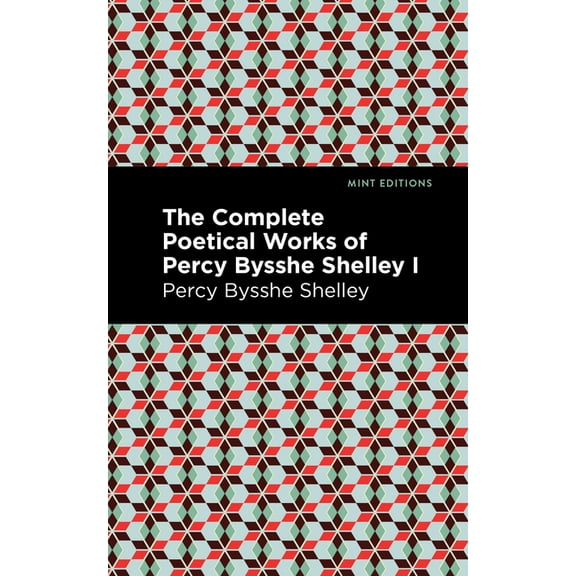 Mint Editions (Poetry and Verse) The Complete Poetical Works of Percy Bysshe Shelley Volume I, (Paperback)