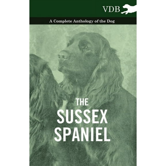 The Sussex Spaniel - A Complete Anthology of the Dog, (Paperback)