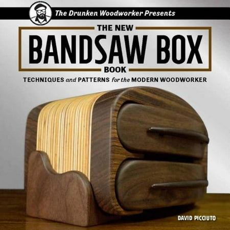 The Drunken Woodworker Presents: The New Bandsaw Box Book : Techniques and Patterns for the Modern