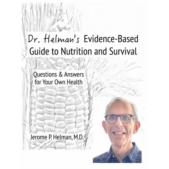 Dr. Helman's Evidence-Based Guide to Nutrition and Survival: Questions & Answers for Your Own Health, (Hardcover)