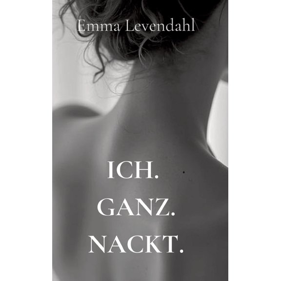 Ich. Ganz. Nackt.: Warum echte Lust bei dir beginnt, (Hardcover)