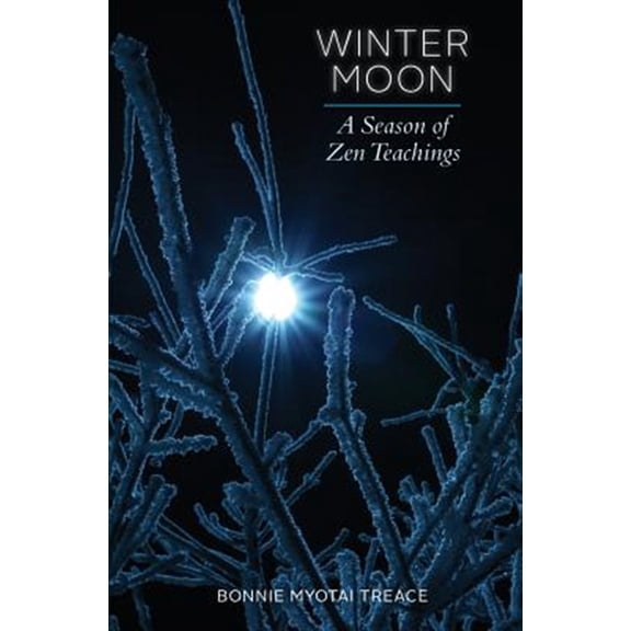 Pre-Owned Winter Moon: A Season of Zen Teachings (Paperback) by Bonnie Myotai Treace