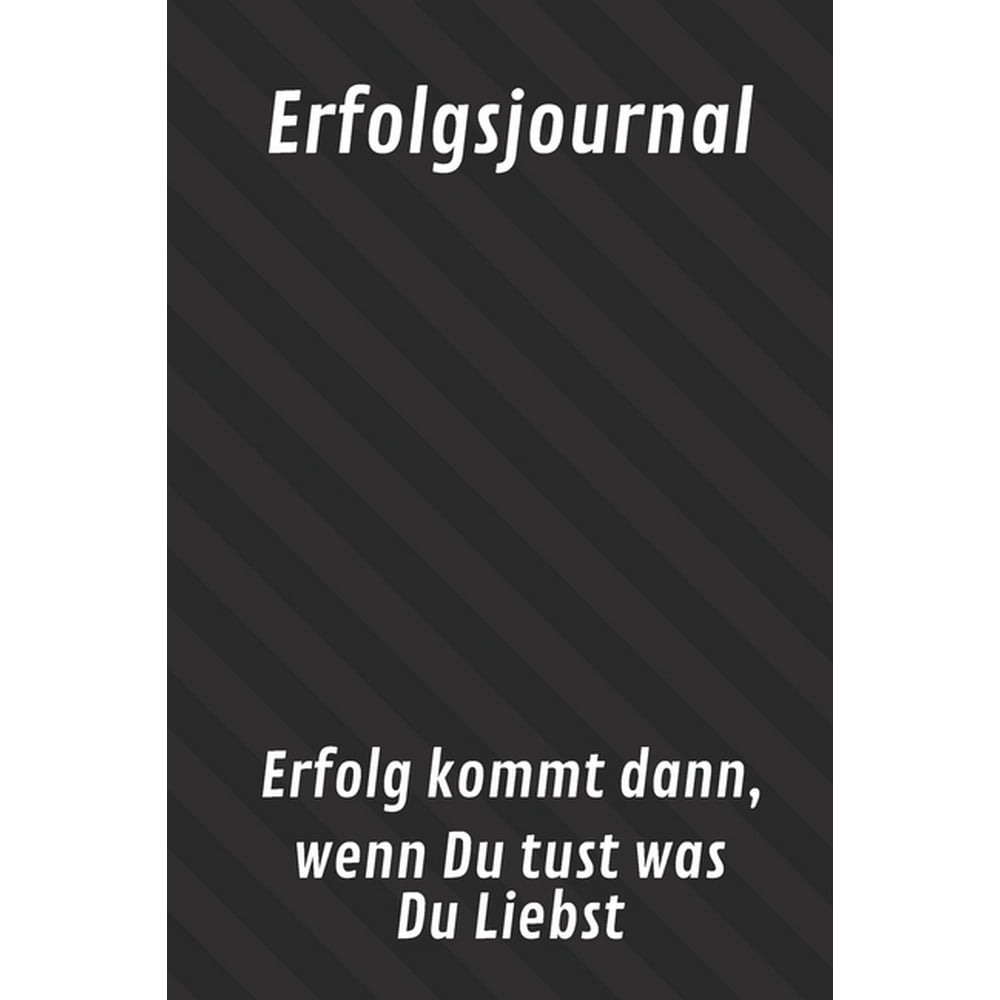 Erfolg Kommt Dann Wenn Du Tust Was Du Liebst Erfolgsjournal Erfolg kommt dann, wenn Du tust was Du Liebst : Schreibe