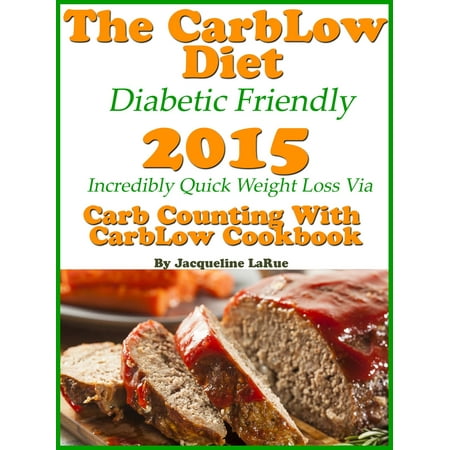 The CarbLow Diet Diabetic Friendly 2015 Incredibly Quick Weight Loss Via Carb Counting With CarbLow Cookbook -