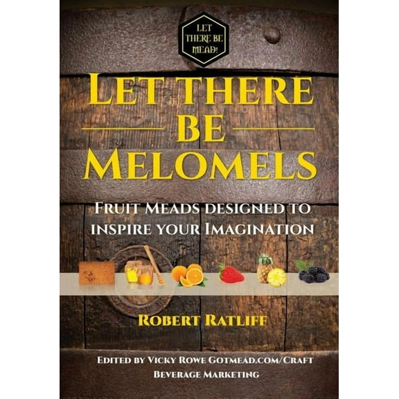 Let There Be Melomels!: Fruit Meads Designed to Inspire Your Imagination (Paperback)