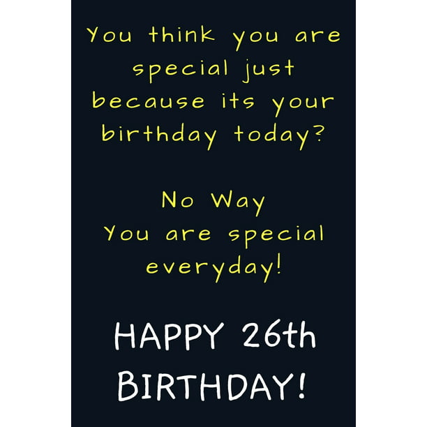 You are special everyday Happy 26th Birthday : Funny 26th Birthday Gift /  Journal / Notebook / Diary / Unique Greeting Card Alternative (Paperback) -  