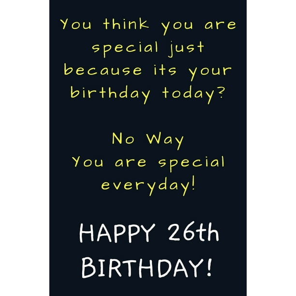 You are special everyday Happy 26th Birthday : Funny 26th Birthday Gift / Journal / Notebook / Diary / Unique Greeting Card Alternative (Paperback) - You are special everyday Happy 26th Birthday : Funny 26th Birthday Gift / Journal / Notebook / Diary / Unique Greeting Card Alternative (Paperback) -