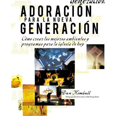 Adoración Para La Nueva Generación : Cómo Crear Los Mejores Ambientes Y Programas Para La Iglesia de Hoy (Paperback)