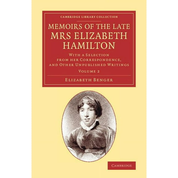 Cambridge Library Collection - Literary Memoirs of the Late Mrs Elizabeth Hamilton: Volume 2: With a Selection from Her Correspondence, and Other Unpublished Wr, (Paperback)