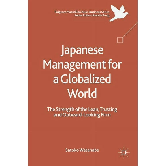 Palgrave MacMillan Asian Business Japanese Management for a Globalized World: The Strength of the Lean, Trusting and Outward-Looking Firm, (Hardcover)