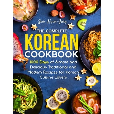 The Complete Korean Cookbook: 1000 Days of Simple and Delicious Traditional and Modern Recipes for Korean Cuisine Lovers, (Paperback)