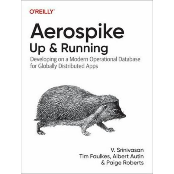 Aerospike: Up and Running: Developing on a Modern Operational Database for Globally Distributed Apps