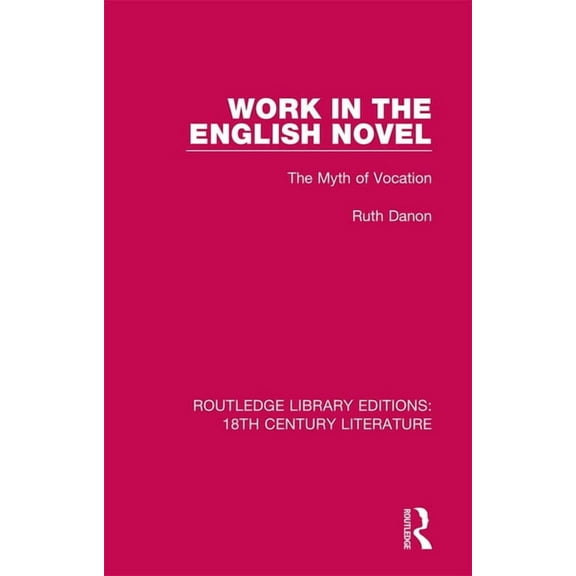 Routledge Library Editions: 18th Century Work in the English Novel: The Myth of Vocation, Book 7, (Hardcover)