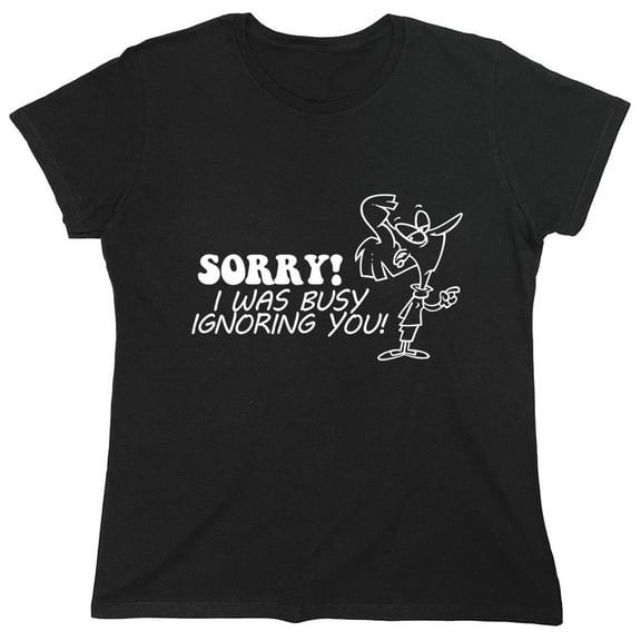 Sorry I Was Busy Ignoring You Sarcastic Humor Novelty Funny Women's Casual Tees