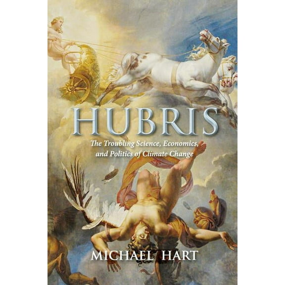 Hubris: The Troubling Science, Economics, and Politics of Climate Change (Paperback)