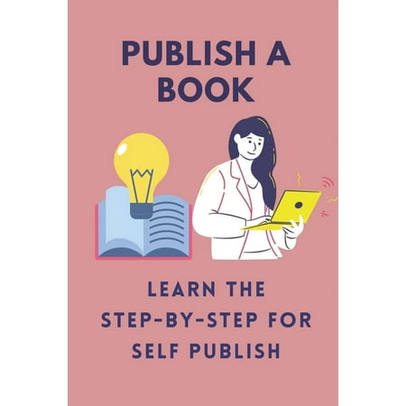 Publish A Book: Learn The Step-By-Step For Self Publish: Self-Publish Your Books On Kindle (Paperback)