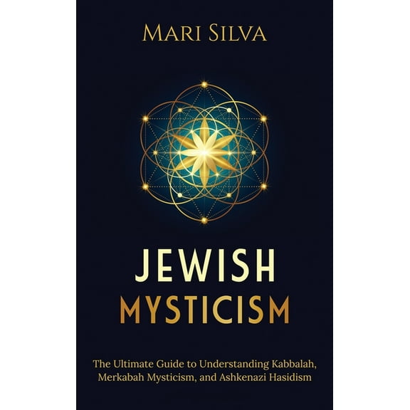 Jewish Mysticism: The Ultimate Guide to Understanding Kabbalah, Merkabah Mysticism, and Ashkenazi Hasidism, (Hardcover)