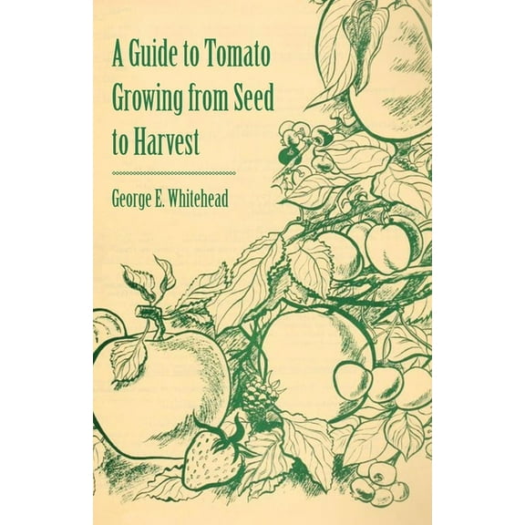 A Guide to Tomato Growing from Seed to Harvest, (Paperback)