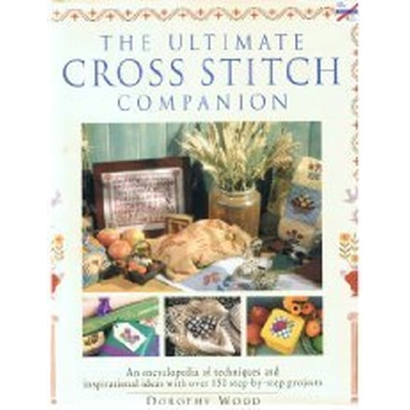 Pre-Owned Ultimate Cross Stitch Companion : An Encyclopedia of Techniques and Ideas with over 150 Step-by-Step (Hardcover) 9780765197818