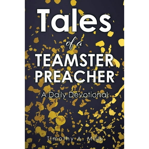 Tales of a TEAMSTER PREACHER: A Daily Devotional, (Paperback)
