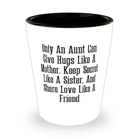 Reusable Aunt, Only An Aunt Can Give Hugs Like A Mother. Keep Secret Like A Sister, And Share Love, Perfect Shot Glass For From Niece