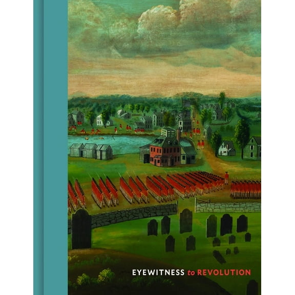 Eyewitness to Revolution: The American Revolution Collection at the Concord Museum, (Hardcover)