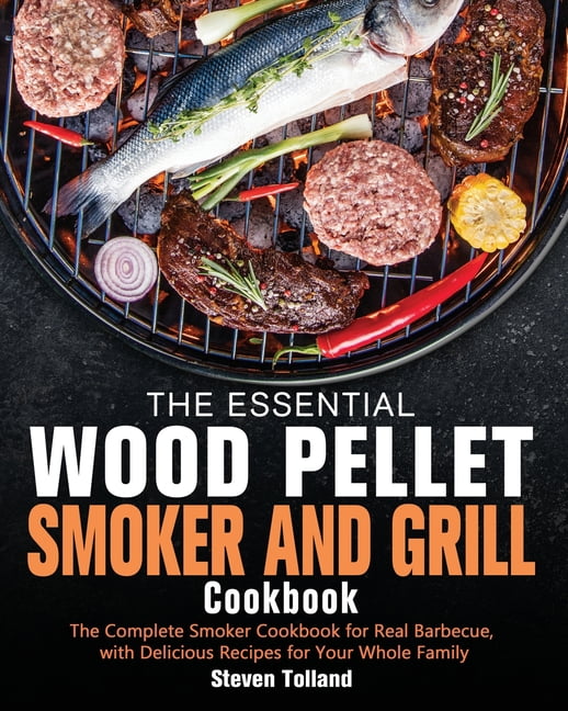 The Essential Wood Pellet Smoker and Grill Cookbook The Complete