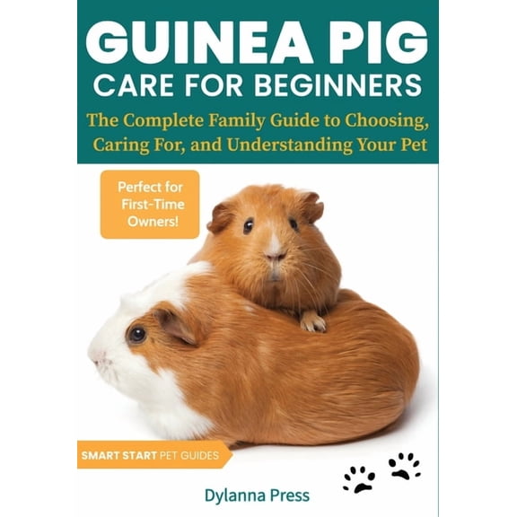 Smart Start Pet Guides Guinea Pig Care for Beginners: The Complete Family Guide to Choosing, Caring For, and Understanding Your Pet, (Paperback)