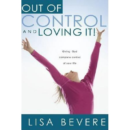 Out of Control and Loving It : Giving God Complete Control of Your (Giving God Your Best)