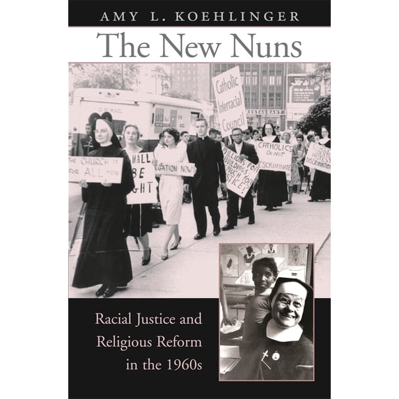 Pre-Owned The New Nuns: Racial Justice and Religious Reform in the 1960s (Hardcover) 0674024737 9780674024731