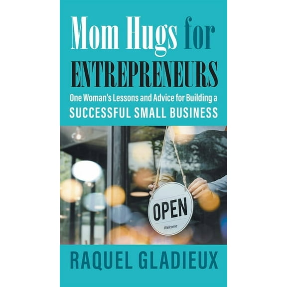 Mom Hugs for Entrepreneurs: One Woman's Lessons and Advice for Building a Successful Small Business (Hardcover)