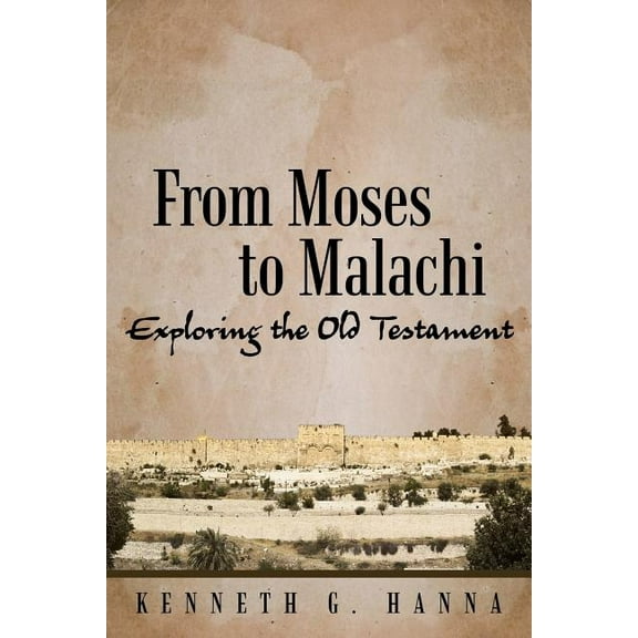 From Moses to Malachi : Exploring the Old Testament