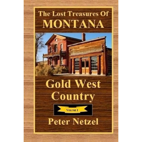 Pre-Owned The Lost Treasures Of Montana: Gold West Country - Volume I Paperback 1983874108 9781983874109 Peter Netzel
