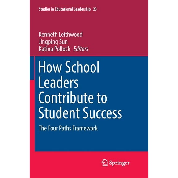 Studies in Educational Leadership How School Leaders Contribute to Student Success: The Four Paths Framework, Book 23, (Paperback)