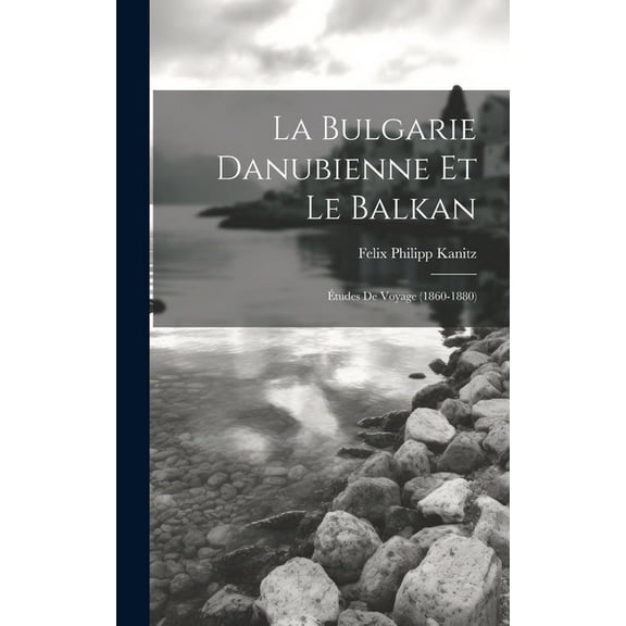 La Bulgarie danubienne et le Balkan; études de voyage (1860-1880) (Hardcover)