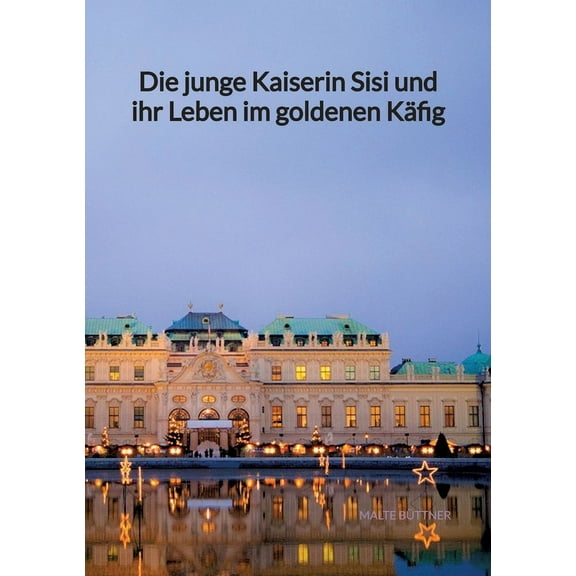 Die junge Kaiserin Sisi und ihr Leben im goldenen Käfig (Paperback)