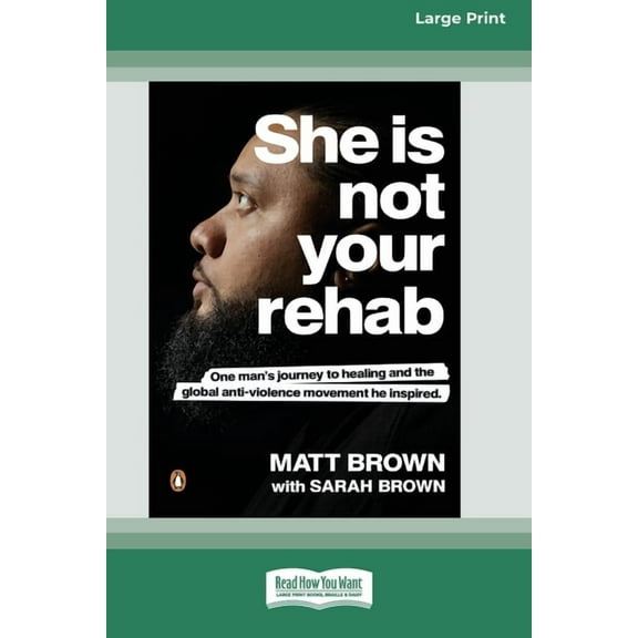 She Is Not Your Rehab: One Man's Journey to Healing and the Global Anti-Violence Movement He Inspired (Large Print 16 Pt, (Paperback)